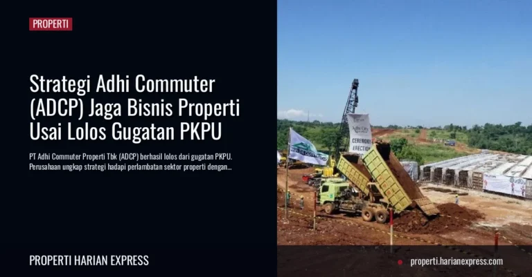 Strategi Adhi Commuter (ADCP) Jaga Bisnis Properti Usai Lolos Gugatan PKPU