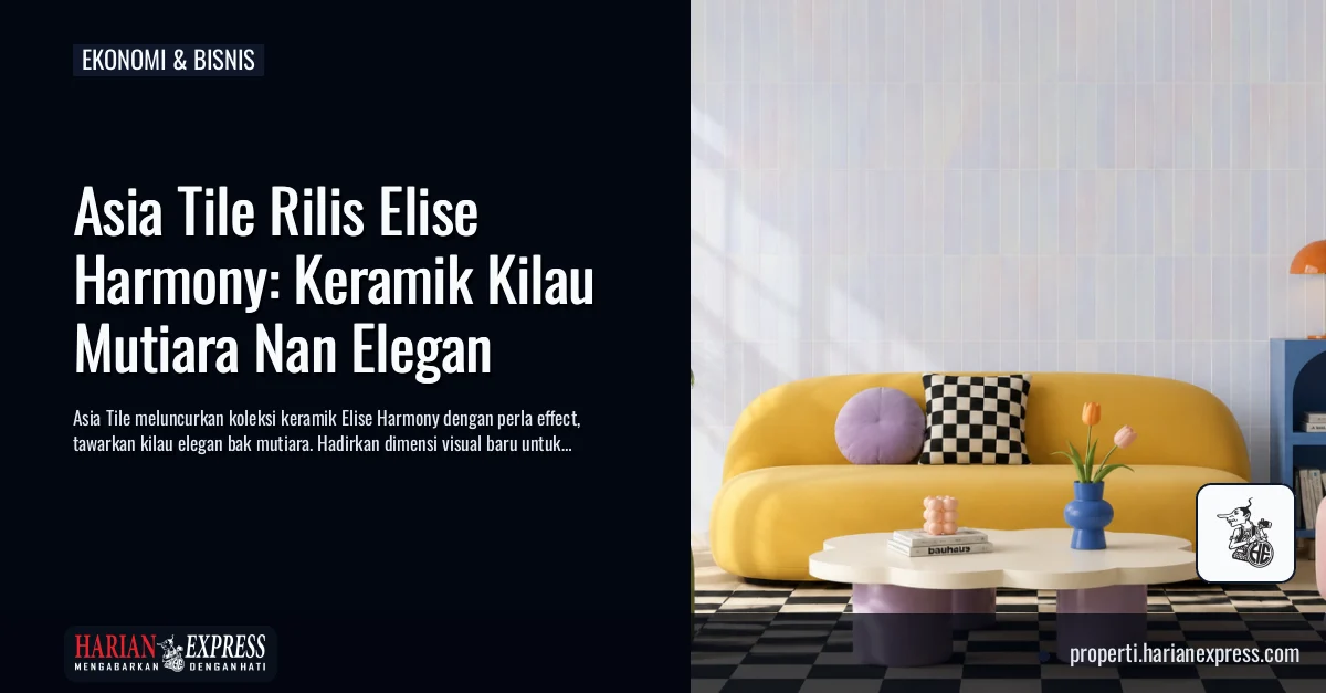Asia Tile Rilis Elise Harmony: Keramik Kilau Mutiara Nan Elegan Asia Tile Rilis Elise Harmony: Keramik Kilau Mutiara Nan Elegan