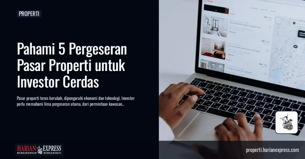 Pahami 5 Pergeseran Pasar Properti untuk Investor Cerdas