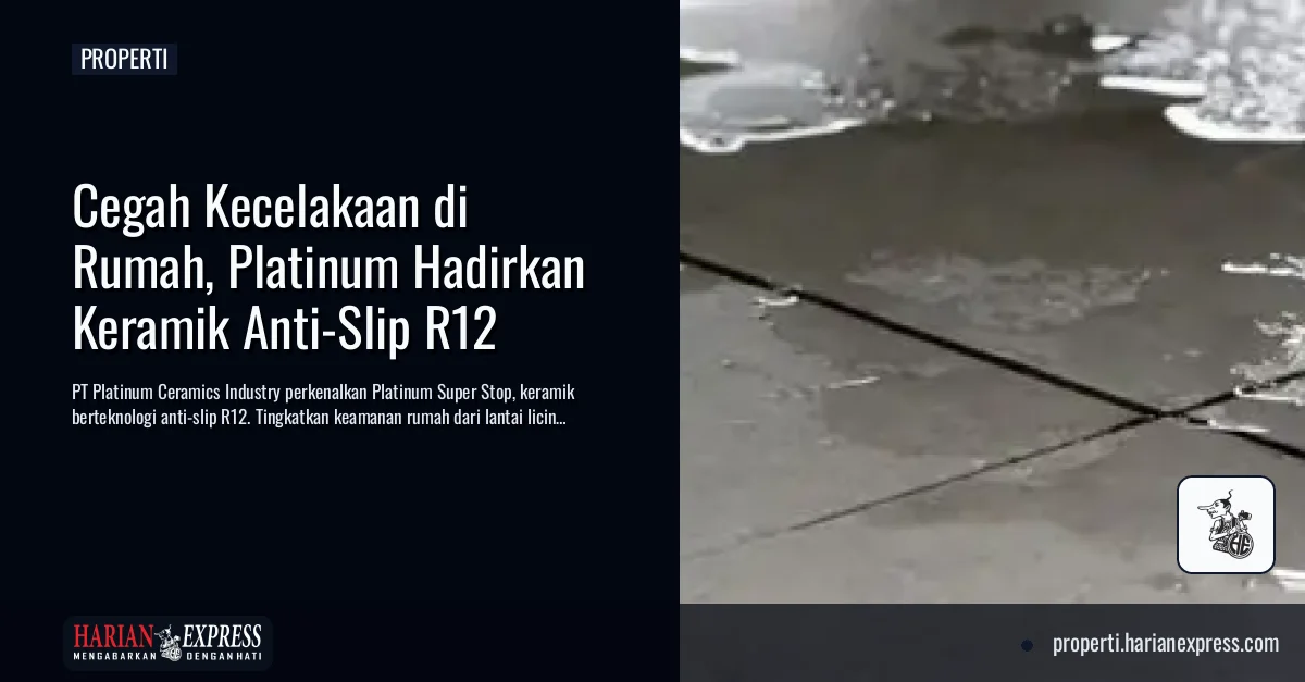Cegah Kecelakaan di Rumah, Platinum Hadirkan Keramik Anti-Slip R12