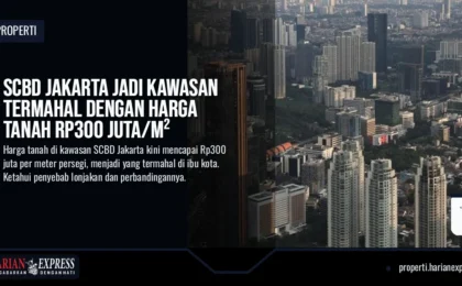 SCBD Jakarta Jadi Kawasan Termahal dengan Harga Tanah Rp300 Juta/m²